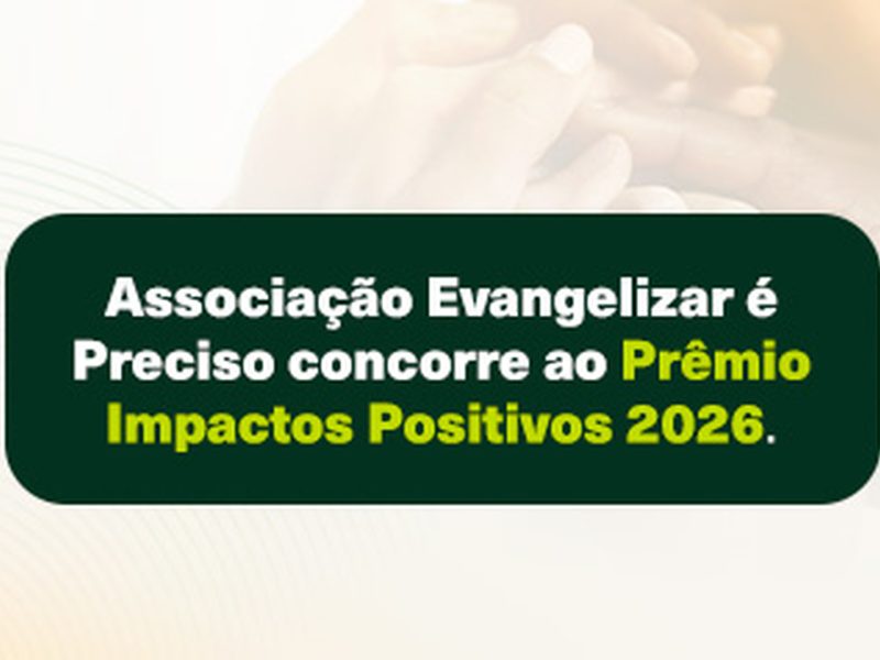 Associação Evangelizar é Preciso concorre ao Prêmio Impactos Positivos 2026